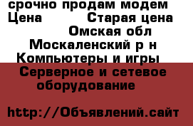 срочно продам модем › Цена ­ 850 › Старая цена ­ 1 900 - Омская обл., Москаленский р-н Компьютеры и игры » Серверное и сетевое оборудование   